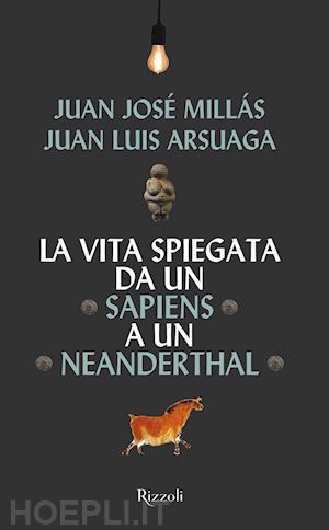 millas juan jose'; arsuaga juan luis - la vita spiegata da un sapiens a un neanderthal