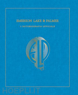 palmer carl - emerson, lake & palmer. l'autobiografia ufficiale. ediz. illustrata
