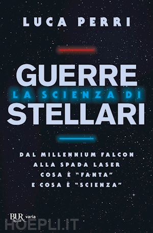 perri luca - scienza di guerre stellari. dal millennium falcon alla spada laser