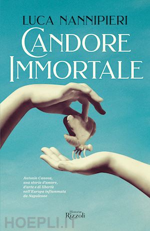 nannipieri luca - candore immortale. antonio canova, una storia d'amore, d'arte e di liberta'