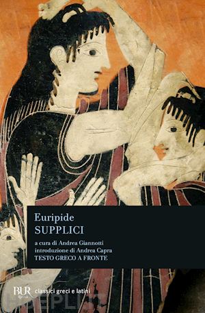 euripide; giannotti a. (curatore) - supplici. testo greco a fronte
