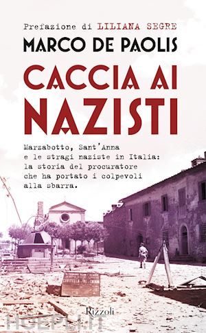 de paolis marco - caccia ai nazisti. marzabotto, sant'anna e le stragi naziste in italia: la stori
