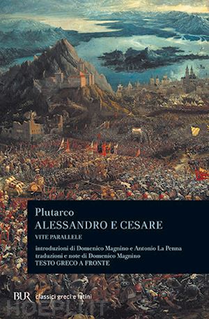 Alessandro E Cesare - Plutarco; Magnino D. (Curatore)  Libro Bur  Biblioteca Univ. Rizzoli 05/1987 