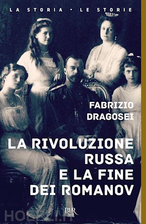 dragosei fabrizio - la rivoluzione russa e la fine dei romanov