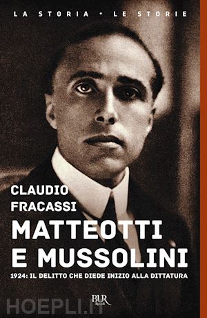 fracassi claudio - matteotti e mussolini. 1924: il delitto che diede inizio alla dittatura