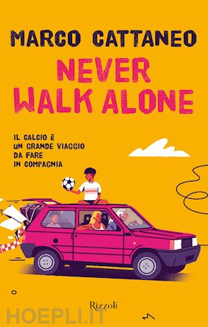 cattaneo marco - never walk alone. il calcio e' un grande viaggio da fare in compagnia