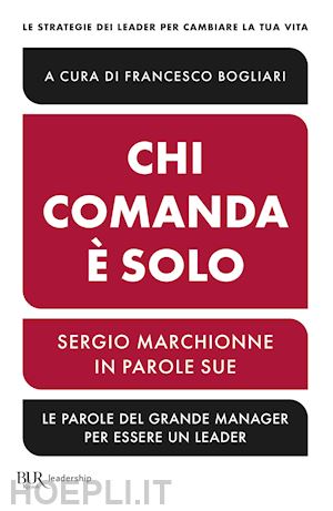 bogliari francesco (curatore) - chi comanda e' solo - sergio marchionne in parole sue