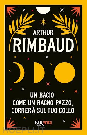 rimbaud arthur; raimondi s. (curatore) - un bacio, come un ragno pazzo, correra' sul tuo collo