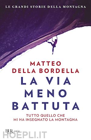 della bordella matteo - la via meno battuta  - tutto quello che mi ha insegnato la montagna