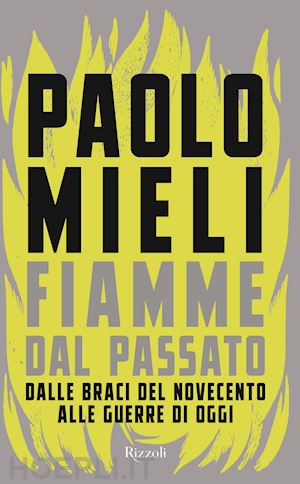 mieli paolo - fiamme dal passato. dalle braci del novecento alle guerre di oggi