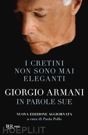 armani giorgio; pollo p. (curatore) - i cretini non sono mai eleganti. giorgio armani in parole sue