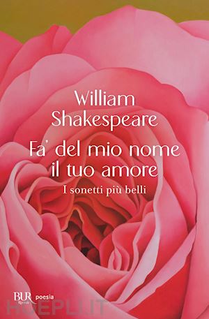 shakespeare william - fa' del mio nome il tuo amore. i sonetti piu' belli