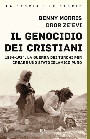 morris benny; zeevi dror - il genocidio dei cristiani. 1894-1924