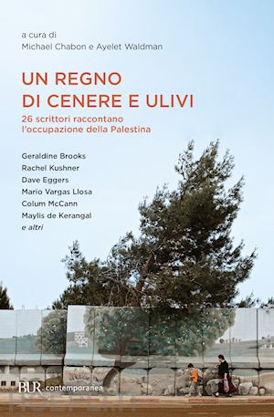 chabon m. (curatore); waldman a. (curatore) - regno di cenere e ulivi. 26 scrittori raccontano l'occupazione della palestina (