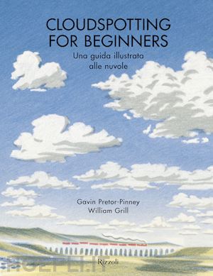 pretor-pinney gavin; grill william - cloudspotting for beginners. una guida illustrata alle nuvole