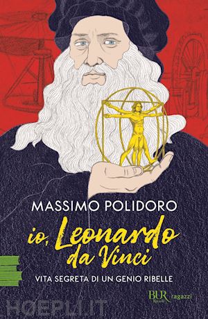 polidoro massimo - io, leonardo da vinci. vita segreta di un genio ribelle