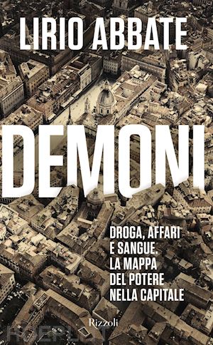 abbate lirio - demoni. droga, affari e sangue. la mappa del potere nella capitale