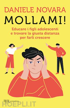 novara daniele - mollami! educare i figli adolescenti e trovare la giusta distanza per farli cres