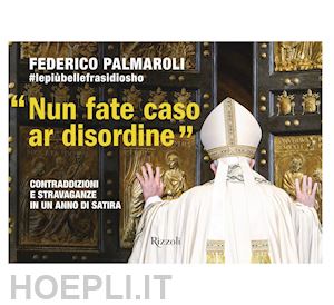 palmaroli federico - «nun fate caso ar disordine». contraddizioni e stravaganze in un anno di satira