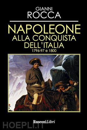 rocca gianni - napoleone alla conquista dell'italia. 1796-97 e 1800