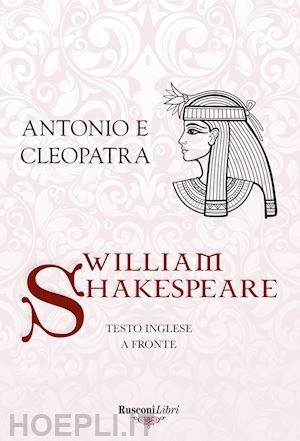 shakespeare william - antonio e cleopatra. testo inglese a fronte. ediz. integrale