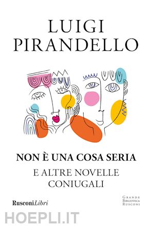 pirandello luigi - non e' una cosa seria e altre novelle coniugali