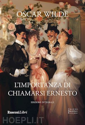 wilde oscar - l'importanza di chiamarsi ernesto. ediz. integrale