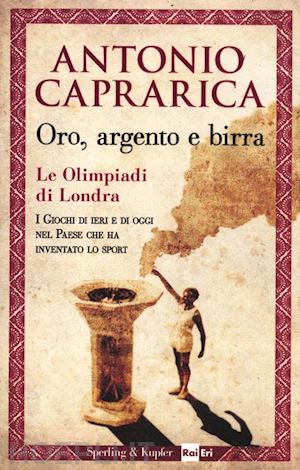 caprarica antonio - oro argento e birra - le olimpiadi di londra