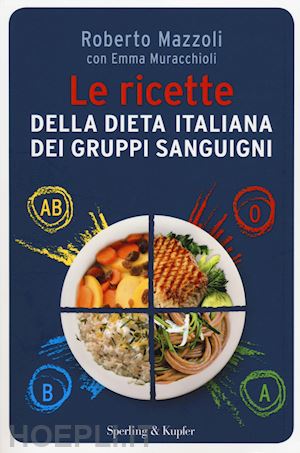 mazzoli roberto; muracchioli emma - le ricette della dieta italiana dei gruppi sanguigni
