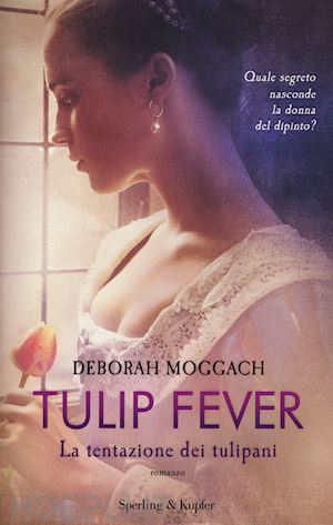 moggach deborah - tulip fever. la tentazione dei tulipani