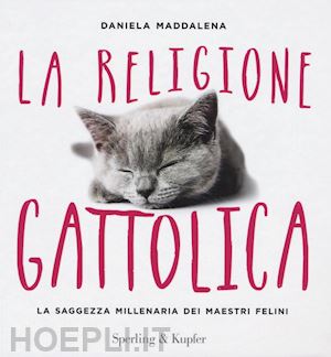 maddalena daniela - la religione gattolica. la saggezza millenaria dei maestri felini