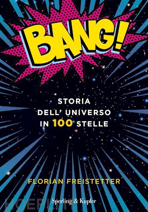 freistetter florian - bang! storia dell'universo in 100 stelle