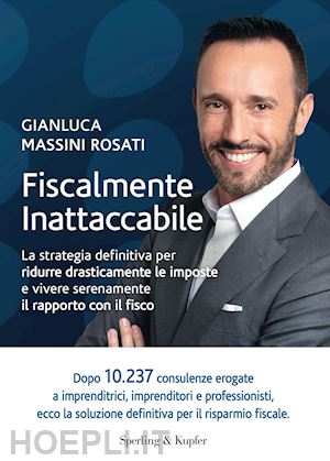 massini rosati gianluca - fiscalmente inattaccabile. la strategia definitiva per ridurre drasticamente le