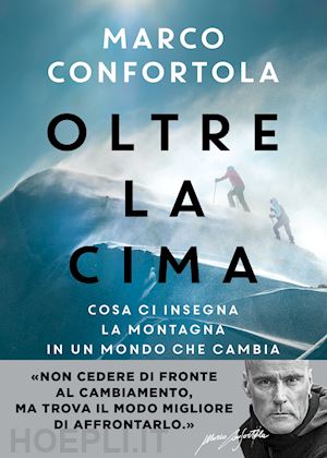 confortola marco - oltre la cima - cosa ci insegna la montagna in un mondo che cambia