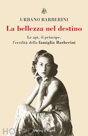 barberini urbano - bellezza nel destino. le api, il principe, l'eredita' della famiglia barberini (