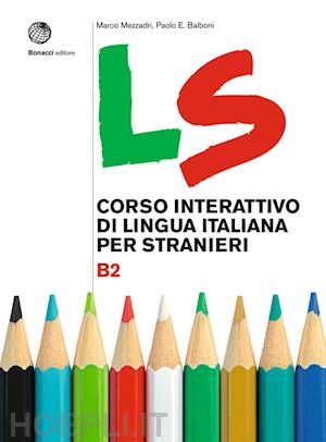 mezzadri marco; balboni paolo e. - ls. corso interattivo di lingua italiana per stranieri. b2