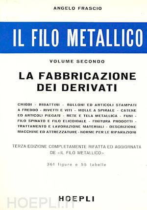 frascio a. - il filo metallico . vol. 2: la fabbricazione dei derivati