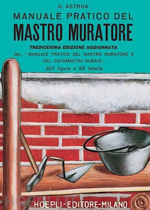 Manuale Pratico Del Mastro Muratore - Astrua Giuseppe