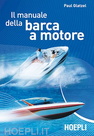 gletzel paul - il manuale della barca a motore. ediz. illustrata