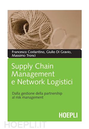 costantino francesco; di gravio giulio; tronci massimo - supply chain management e network logistici