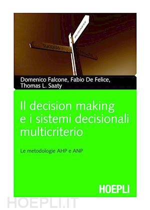 falcone domenico; de felice fabio; saaty thomas l. - il decision making e i sistemi decisionali multicriterio