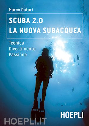 daturi marco - scuba 2.0. la nuova subacquea. tecnica, divertimento, passione