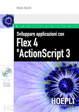 secchi marco - sviluppare applicazioni con flex 4 e actionscript 3. con cd-rom
