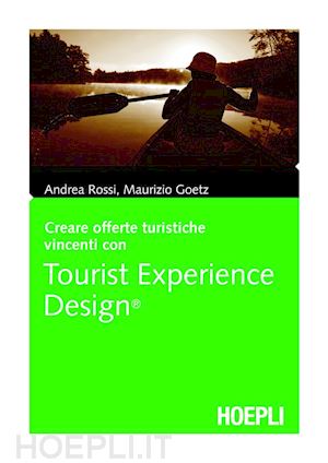 rossi andrea; goetz maurizio - creare offerte turistiche vincenti con tourist experience design