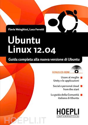 weisghizzi flavia; ferretti luca - ubuntu linux 12.04. guida completa alla nuova versione di ubuntu. con cd-rom