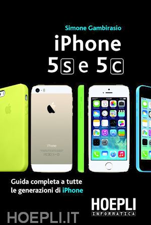 gambirasio simone - iphone 5s e 5c. guida completa a tutte le generazioni di iphone