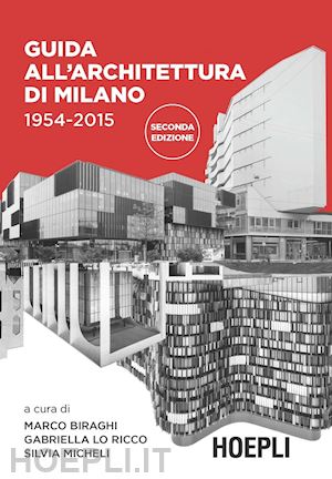 biraghi marco ; lo ricco gabriella ; micheli silvia - guida all'architettura di milano 1954-2015