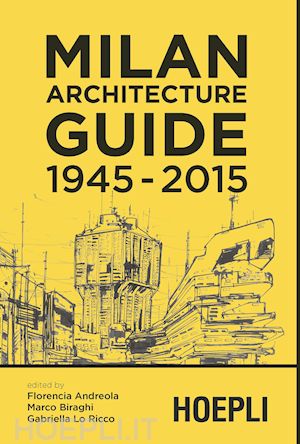 andreola f. (curatore); biraghi m. (curatore); lo ricco g. (curatore) - milan architecture guide. 1945-2015