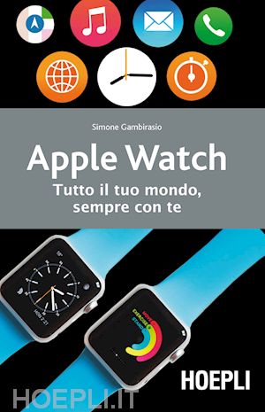 gambirasio simone - apple watch. tutto il tuo mondo, sempre con te