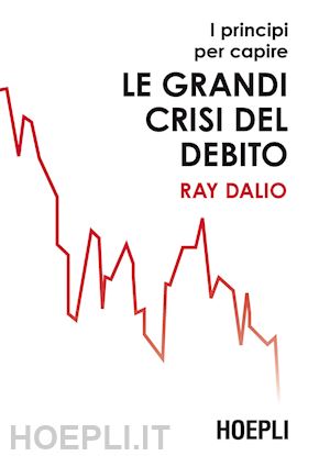 dalio ray - i principi per capire le grandi crisi del debito